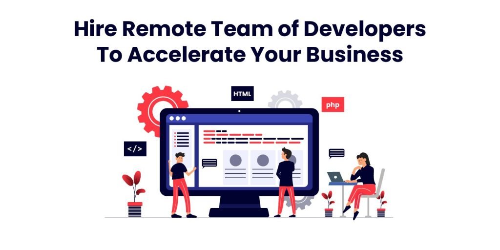 Hire Remote Team of Developers To Accelerate Your Business